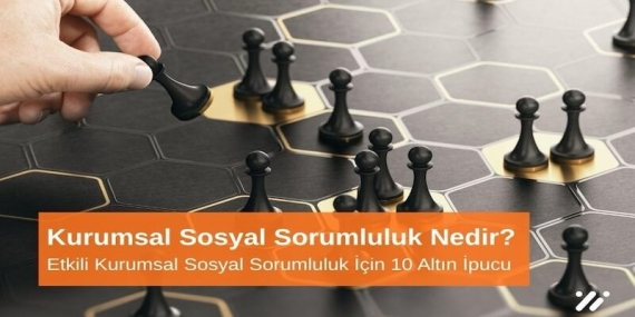 Kurumsal Sosyal Sorumluluk Nedir? Etkili Kurumsal Sosyal Sorumluluk İçin 10 Altın Öneri