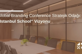 Global Branding Conference Stratejik Odağı: "Istanbul School" Vizyonu